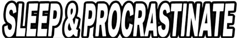 Sleep & Procrastinate